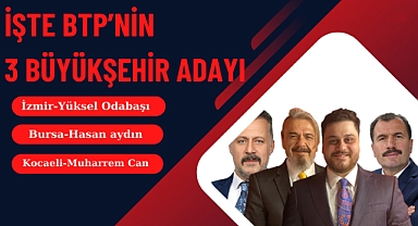 BTP'nin 3 büyükşehir belediye başkan adayları belli oldu