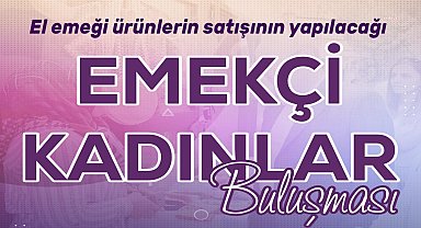 KIRŞEHİR BELEDİYESİ, EMEKÇİ KADINLAR BULUŞMASI’NA EV SAHİPLİĞİ YAPIYOR