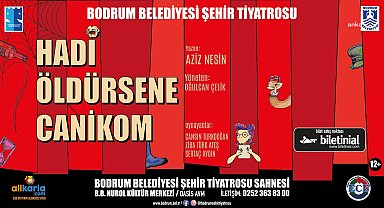 BODRUM BELEDİYESİ ŞEHİR TİYATROSU, 27 MART'TA 'HADİ ÖLDÜRSENE CANİKOM' OYUNUNU SEYİRCİ İLE BULUŞTURUYOR