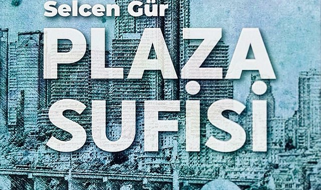 YAZAR SELCEN GÜR: “‘PLAZA SUFİSİ’, HAMURUNDA TASAVVUF FELSEFESİ OLAN BİR KİŞİSEL GELİŞİM KİTABI”