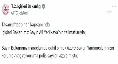 İçişleri Bakanlığı: ''Yerlikaya da dahil bakan yardımcılarının koruma araç ve koruma polis sayısı azaltılmıştır''