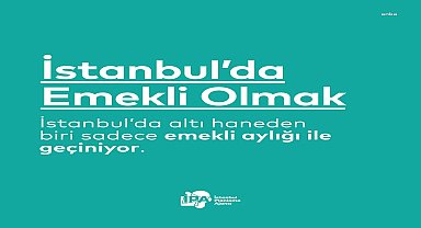 İPA raporu: “İstanbul’da her 6 haneden biri emekli aylığıyla geçinirken, her 3 emekliden biri resmi olarak çalışıyor”