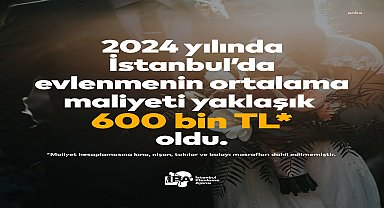 İstanbul Planlama Ajansı: 2024 yılında İstanbul’da evlilik maliyeti kına, nişan, takı ve balayı masrafları hariç 600 bin lira