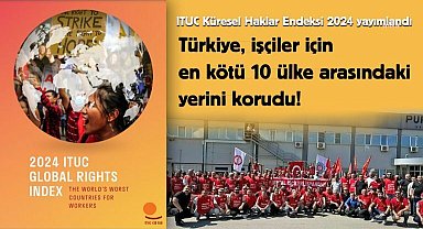 Türkiye, işçiler için en kötü 10 ülkeden biri