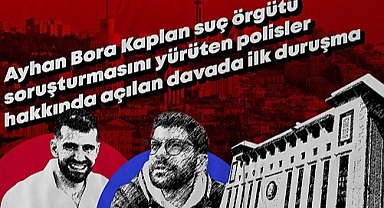 Ayhan Bora Kaplan soruşturmasını yürüten polislere açılan davanın ilk duruşması...