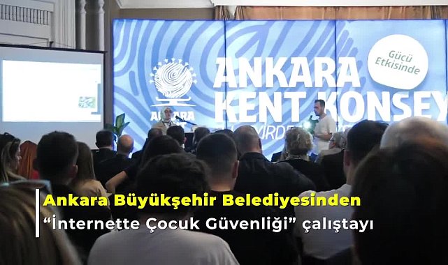 Ankara Büyükşehir Belediyesi, “İnternette Çocuk Güvenliği Çalıştayı” düzenledi