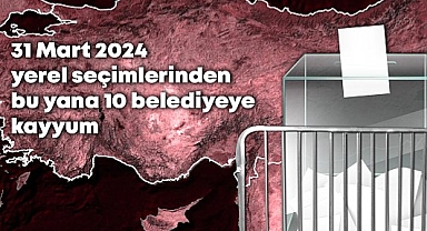 31 Mart 2024 yerel seçimlerinden bu yana 10 belediyeye kayyum atandı