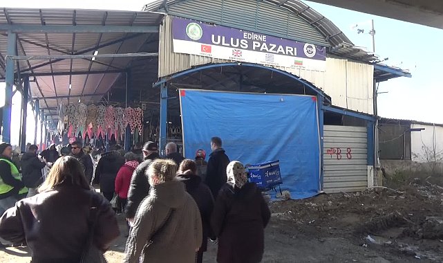 Bulgaristan'daki hava koşulları Edirne Ulus Pazarı’nı olumsuz etkiledi: Bulgar varsa piyasa var, Bulgar yoksa buranın piyasası yok”