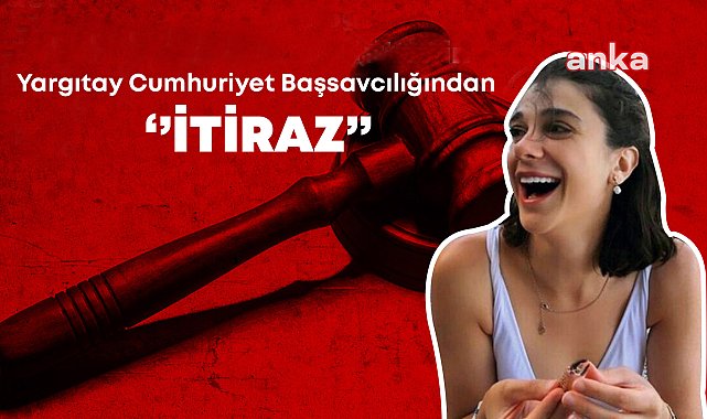 Yargıtay Cumhuriyet Başsavcılığı, Pınar Gültekin cinayeti davasında dairenin bozma kararına itiraz etti