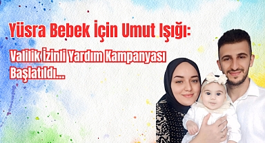 SMA hastası Yüsra Bebek için umut ışığı: Valilik izinli yardım kampanyası başlatıldı