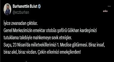 CHP'li Bulut: Genel Merkezimizin emektar otobüs şoförü Gökhan kardeşimizi tutuklama talebiyle mahkemeye sevk etmişler. Biraz insaf, biraz akıl, biraz vicdan