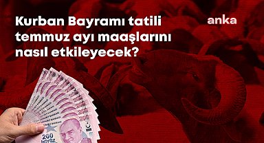 Kurban Bayramı tatili 10 güne uzatılırsa temmuzda maaşlara düşük zam yapılacak