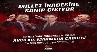 CHP’nin, “Millet İradesine Sahip Çıkıyor” mitinglerinin dokuzuncusu Avcılar’da düzenlenecek 