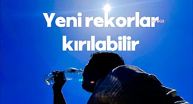 Meteoroloji uyardı: Bu hafta yeni sıcaklık rekoru kırılabilir