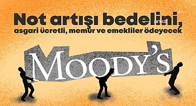 Moody’s’in 3 şarta bağladığı not artışı bedelini, asgari ücretli, memur ve emekliler ödeyecek, 2026’da yüzde 12 zam!