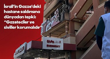 İsrail’in Gazze Hastanesi’ne saldırısına dünyadan tepki: “Gazeteciler ve siviller korunmalıdır”