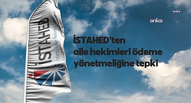 İstanbul Aile Hekimliği Derneği: Tek kalem, emekliliğe yansıyan, öngörülebilir, güvenceli maaş istiyoruz