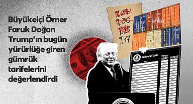 Trump’ın yeni gümrük tarifeleri... Büyükelçi Ömer Faruk Doğan: “ABD'nin şu anda uygulamakta olduğu ek gümrük vergileri, Türkiye'nin lehine konumundadır”