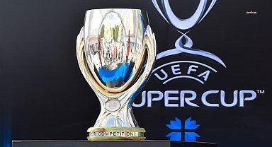 UEFA Süper Kupası, 13 Ağustos Çarşamba sahibini bulacak