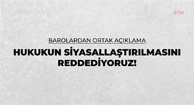 Barolardan ortak açıklama: Hukukun siyasallaştırılmasını reddediyoruz