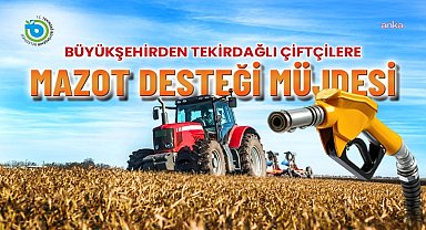 Büyükşehir Belediyesi'nden Tekirdağlı çiftçilere mazot desteği
