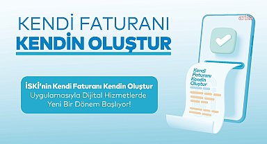 İSKİ’den yeni dijital hizmet: “Kendi faturanı kendin oluştur”