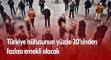 Yeni yasayla Türkiye nüfusunun dörtte biri emekli olacak, 20 milyona yükselecek emekli sayısı genç nüfusun 8 milyon üzerine çıkacak