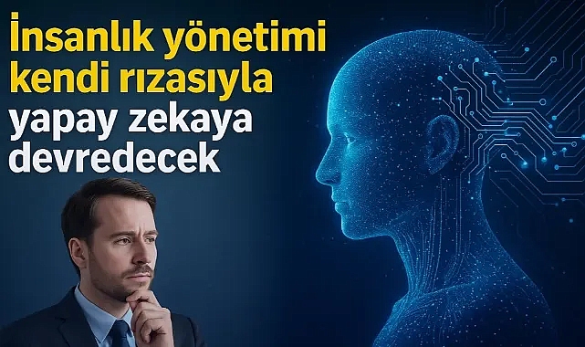 İnsanlık beyaz bayrağı çekiyor: Yönetimi kendi ellerimizle yapay zekaya teslim edeceğiz