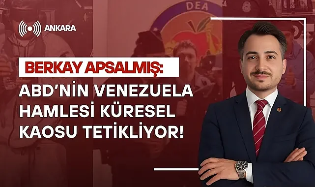 Berkay Apsalmış: ABD'nin Venezuela hamlesi küresel kaosu tetikliyor