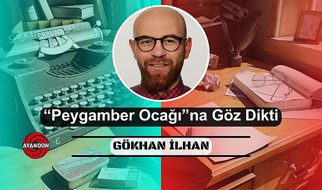 "Peygamber Ocağı"na Göz Dikti