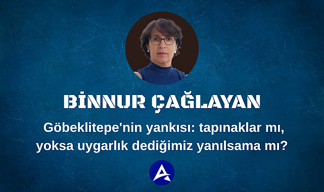 Göbeklitepe'nin yankısı: tapınaklar mı, yoksa uygarlık dediğimiz yanılsama mı?